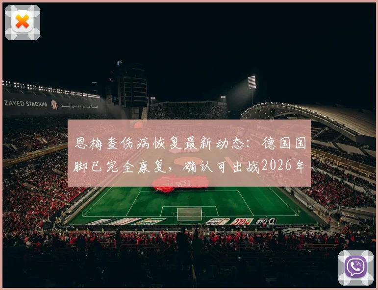 恩梅查伤病恢复最新动态：德国国脚已完全康复，确认可出战2026年世界杯